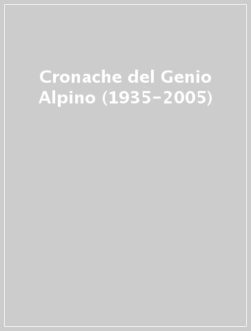 Cronache del Genio Alpino (1935-2005)