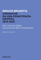 Cronache da una democrazia sospesa 2014-2020. Tutti i colori di un Italia mai espressione della volontà popolare