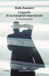 Cronache di un fotografo impenitente. Autobiografia