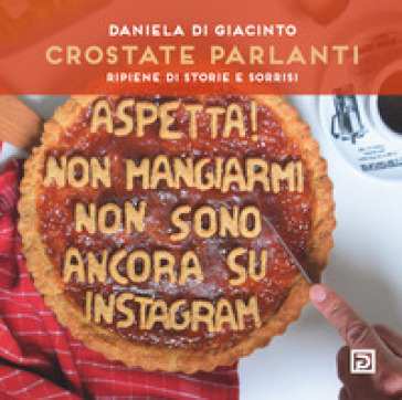 Crostate parlanti. Farcite di storie e sorrisi - Daniela Di Giacinto