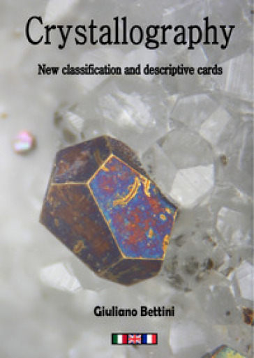 Crystallography. New classification and descriptive cards. Ediz. italiana, francese e inglese - Giuliano Bettini