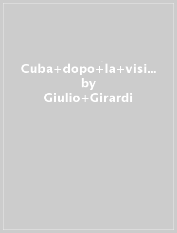 Cuba dopo la visita del papa. Marxismi, cristianesimi, religioni afroamericane alle soglie del terzo millennio - Giulio Girardi