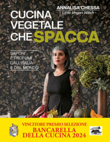 Cucina vegetale che spacca. Sapori e profumi dall'Italia e dal mondo - Annalisa Chessa