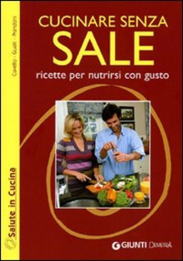 Cucinare senza sale - Patrizia Cuvello - Daniela Gualti - Anna Prandoni