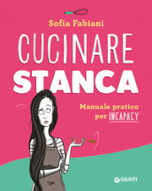 Cucinare stanca. Manuale pratico per incapacy