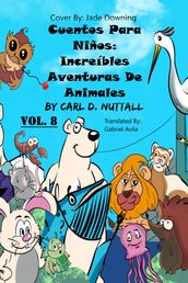 Cuentos Para Niños: Asombrosas Aventuras De Animales - Vol. 8