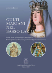 Culti mariani nel basso Lazio. Statue, storie, pellegrinaggi e performances. L immaginifica ricchezza dei patrimoni religiosi contemporanei. Ediz. integrale