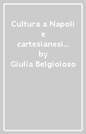 Cultura a Napoli e cartesianesimo. Scritti su Gimma, P. M. Doria, C. Cominale