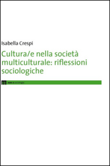 Cultura/e nella società multiculturale. Riflessioni sociologiche - Isabella Crespi