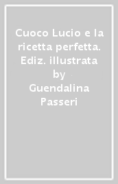 Cuoco Lucio e la ricetta perfetta. Ediz. illustrata