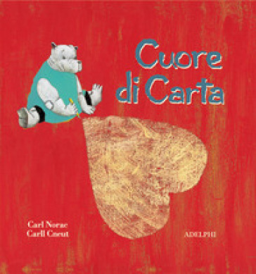 Cuore di carta. Ediz. illustrata - Carll Cneut - Carl Norac