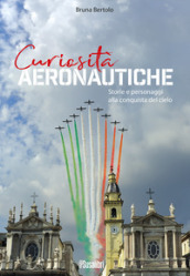 Curiosità aeronautiche. Storie e personaggi alla conquista del cielo