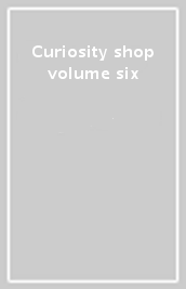 Curiosity shop volume six