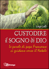 Custodire il sogno di Dio. Le parole di papa Francesco ci guidano verso il Natale