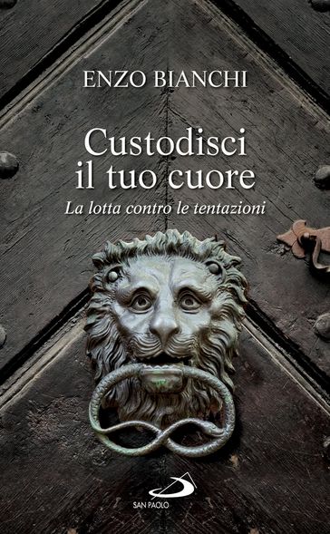 Custodisci il tuo cuore. La lotta contro le tentazioni - Enzo Bianchi