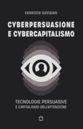 Cyberpersuasione e cybercapitalismo. Tecnologie persuasive e capitalismo dell attenzione