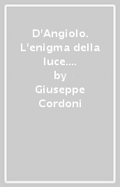 D Angiolo. L enigma della luce. Ediz. italiana e inglese