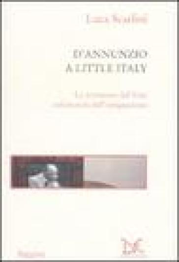 D'Annunzio a Little Italy. Le avventure del Vate nel mondo dell'emigrazione - Luca Scarlini