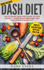 DASH Diet : The Ultimate DASH Diet Guide to Lose Weight, Lower Blood Pressure, and Stop Hypertension Fast