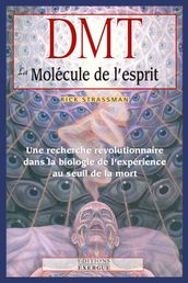 DMT, la molécule de l esprit - Une recherche révolutionnaire dans la biologie de l expérience au seuil de la mort