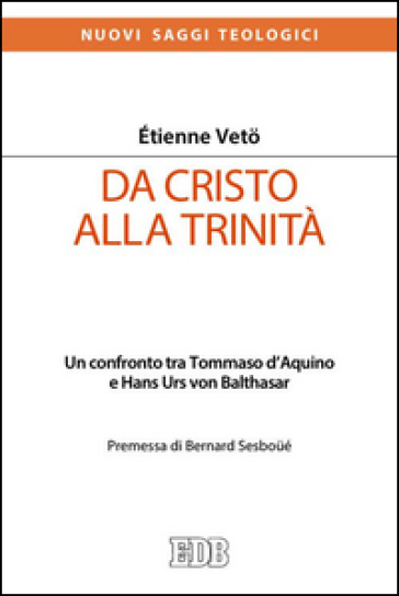 Da Cristo alla Trinità. Un confronto tra Tommaso D'Aquino e Hans Urs von Balthasar - Étienne Emmanuel Veto