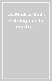 Da Madì a Madì. Catalogo della mostra (Gallarate, 17 ottobre-14 novembre 1999). Ediz. illustrata