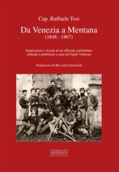 Da Venezia a Mentana (1848-1867). Impressioni e ricordi di un ufficiale garibaldino ordinati e pubblicati a cura del figlio Volturno