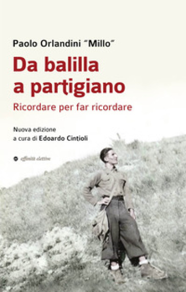 Da balilla a partigiano. Ricordare per far ricordare - Paolo Orlandini