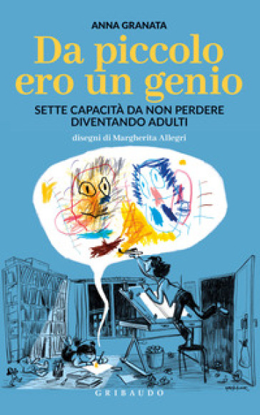 Da piccolo ero un genio. Sette capacità da non perdere diventando adulti - Anna Granata