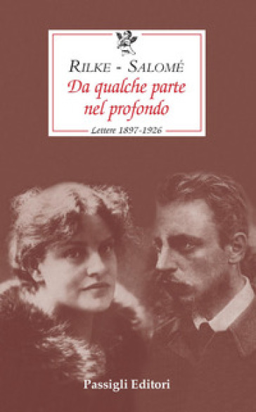 Da qualche parte nel profondo. Lettere 1897-1926 - Rainer Maria Rilke - Lou Andreas-Salomé