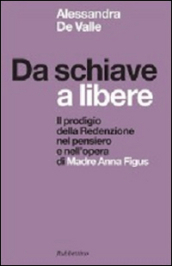 Da schiave a libere. Il prodigio della redenzione nel pensiero e nell opera di madre Anna Figus