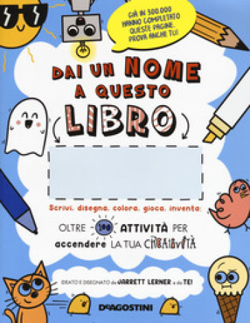 Dai un nome a questo libro. Scrivi, disegna, colora, gioca, inventa. Oltre 100 attività per accendere la tua creatività. Ediz. illustrata - Jarrett Lerner