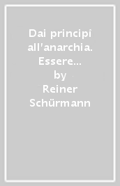 Dai principî all anarchia. Essere e agire in Heidegger