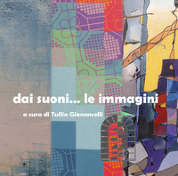 Dai suoni... le immagini - Tullia Gianoncelli