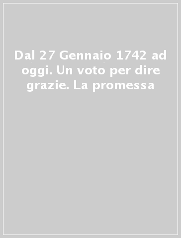 Dal 27 Gennaio 1742 ad oggi. Un voto per dire grazie. La promessa