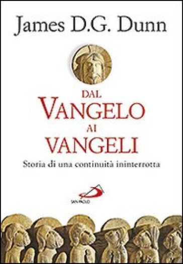 Dal Vangelo ai Vangeli. Storia di una continuità ininterrotta - James D. Dunn