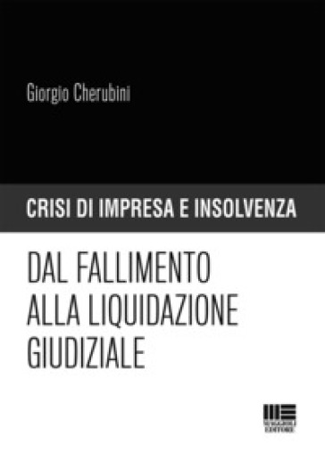 Dal fallimento alla liquidazione giudiziale - Giorgio Cherubini