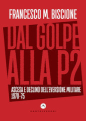 Dal golpe alla P2. Ascesa e declino dell eversione militare 1970-75