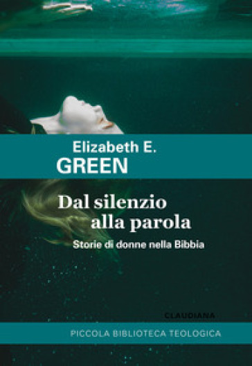 Dal silenzio alla parola. Storie di donne nella Bibbia - Elizabeth E. Green