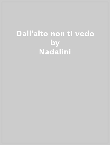 Dall'alto non ti vedo - Nadalini