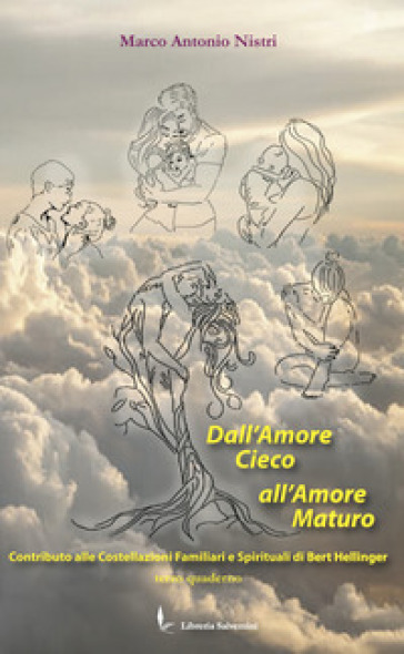 Dall'amore cieco all'amore maturo. Contributo alle costellazioni familiari e spirituali di Bert Hellinger - Marco Antonio Nistri