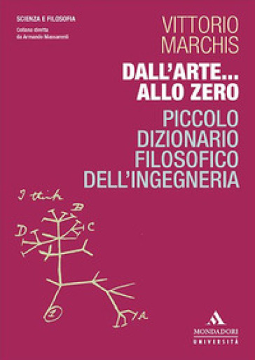 Dall'arte... allo zero. Piccolo dizionario filosofico dell'ingegneria - Vittorio Marchis