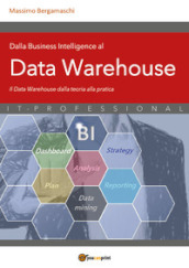 Dalla business intelligence al data warehouse. Data warehouse. Il data warehouse dalla teoria alla pratica