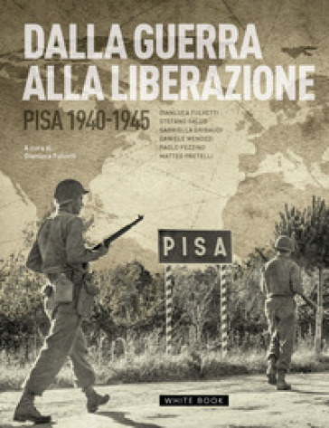 Dalla guerra alla liberazione. Pisa 1940-1945