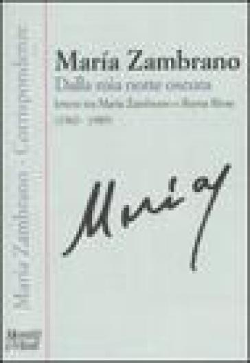 Dalla mia notte oscura. Lettere tra Maria Zambrano e Reyna Rivas (1960-1989) - Maria Zambrano