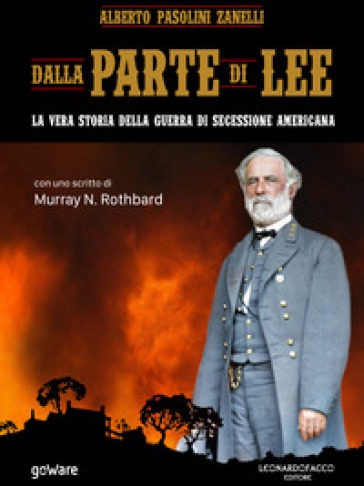 Dalla parte di Lee. La vera storia della guerra di secessione americana - Alberto Pasolini Zanelli