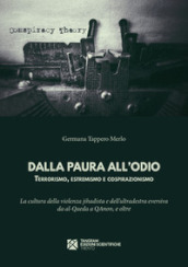 Dalla paura all odio. Terrorismo, estremismo e cospirazionismo. La cultura della violenza jihadista e dell ultradestra eversiva da al¿Qaeda a QAnon, e oltre