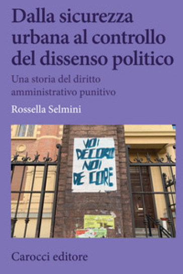 Dalla sicurezza urbana al controllo del dissenso politico. Una storia del diritto amministrativo punitivo - Rossella Selmini