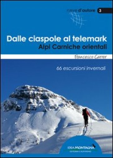 Dalle ciaspole al telemark. Alpi Carniche orientali. 66 escursioni invernali - Francesco Carrer