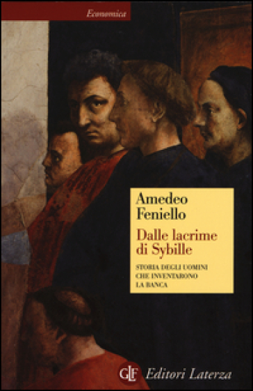 Dalle lacrime di Sybille. Storia degli uomini che inventarono la banca - Amedeo Feniello